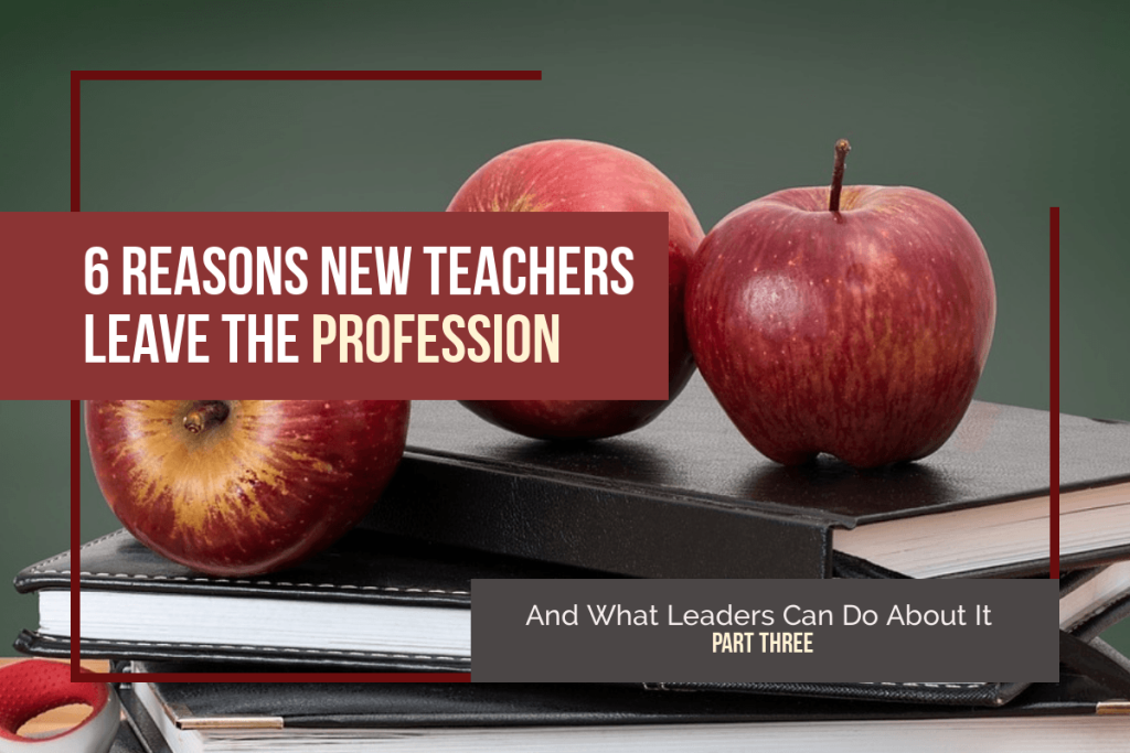 6 Reasons New Teachers Leave the Profession—And What Leaders Can Do About It part three